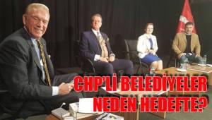 CHP'Lİ BELEDİYELER NEDEN HEDEFTE?