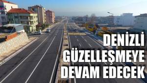 DENİZLİ GÜZELLEŞMEYE DEVAM EDECEK