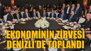 EKONOMİNİN ZİRVESİ DENİZLİ’DE TOPLANDI