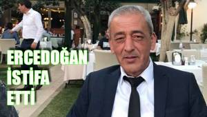 ERCEDOĞAN İSTİFA ETTİ