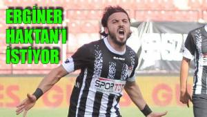 ERGİNER İSMAİL HAKTAN’I İSTEDİ
