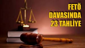 FETÖ DAVASINDA 23 TAHLİYE