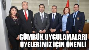 GÜMRÜK UYGULAMALARI ÜYELERİMİZ İÇİN ÖNEMLİ