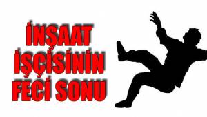 İNŞAAT İŞÇİSİNİN FECİ SONU