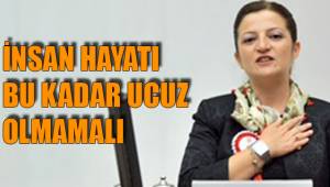 İNSAN HAYATI BU KADAR UCUZ OLMAMALI