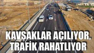 KAVŞAKLAR AÇILIYOR, TRAFİK RAHATLIYOR
