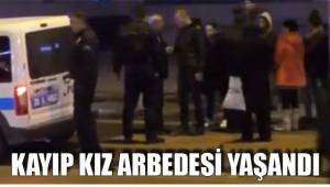KAYIP KIZ ARBEDESİ YAŞANDI