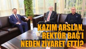KAZIM ARSLAN, REKTÖR BAĞ'I NEDEN ZİYARET ETTİ?