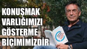 KONUŞMAK VARLIĞIMIZI GÖSTERME BİÇİMİMİZDİR