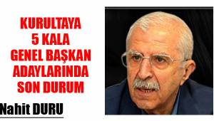 KURULTAYA 5 KALA GENEL BAŞKAN ADAYLARINDA SON DURUM