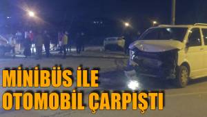 MİNİBÜS İLE OTOMOBİL ÇARPIŞTI