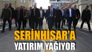 SERİNHİSAR’A YATIRIM YAĞIYOR