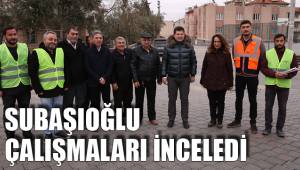 SUBAŞIOĞLU ÇALIŞMALARI İNCELEDİ