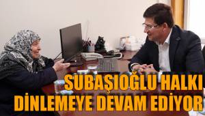SUBAŞIOĞLU HALKI DİNLEMEYE DEVAM EDİYOR