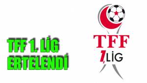 TFF 1. LİG ERTELENDİ