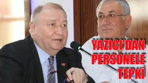 YAZICI’DAN PERSONELE TEPKİ
