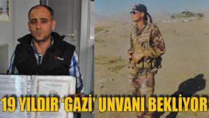 19 YILDIR ‘GAZİ’ UNVANI BEKLİYOR
