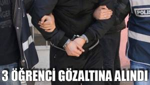 3 ÖĞRENCİ GÖZALTINA ALINDI