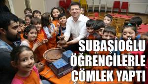 BAŞKAN SUBAŞIOĞLU ÖĞRENCİLERLE ÇÖMLEK YAPTI
