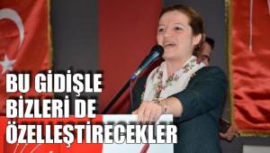 BU GİDİŞLE BİZLERİ DE ÖZELLEŞTİRECEKLER