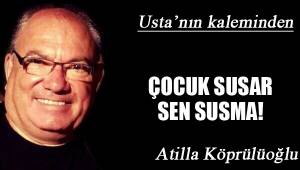 ÇOCUK SUSAR SEN SUSMA!