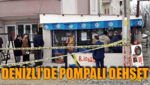 DENİZLİ'DE POMPALI DEHŞET