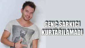 GENÇ ŞARKICI KURTARILAMADI