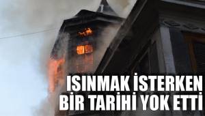 ISINMAK İSTERKEN BİR TARİHİ YOK ETTİ