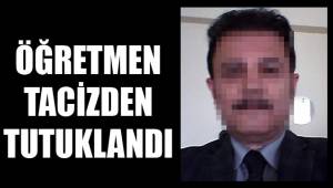 ÖĞRETMEN TACİZDEN TUTUKLANDI