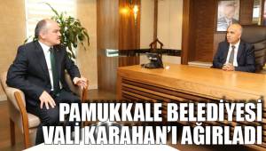 PAMUKKALE BELEDİYESİ VALİ KARAHAN’I AĞIRLADI