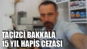 TACİZCİ BAKKALA 15 YIL HAPİS CEZASI