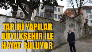 TARİHİ YAPILAR BÜYÜKŞEHİR İLE HAYAT BULUYOR