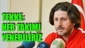 TEKKE: HER TAKIMI YENEBİLİRİZ