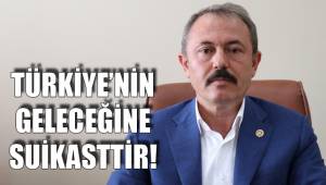 TÜRKİYE’NİN GELECEĞİNE SUİKASTTİR!