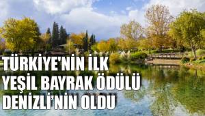 TÜRKİYE'NİN İLK YEŞİL BAYRAK ÖDÜLÜ DENİZLİ’NİN OLDU