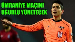 ÜMRANİYE MAÇINI UĞURLU YÖNETECEK