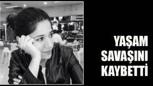 YAŞAM SAVAŞINI KAYBETTİ