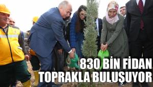 830 BİN FİDAN TOPRAKLA BULUŞUYOR