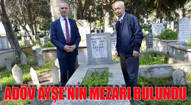 ADÖV AYŞE’NİN MEZARI BULUNDU