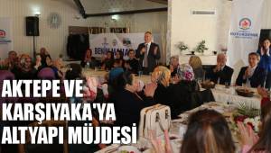 AKTEPE VE KARŞIYAKA'YA ALTYAPI MÜJDESİ