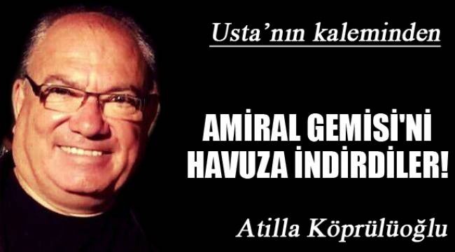 AMİRAL GEMİSİ'Nİ HAVUZA İNDİRDİLER!