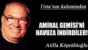 AMİRAL GEMİSİ'Nİ HAVUZA İNDİRDİLER!