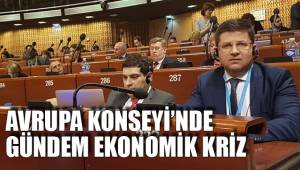 AVRUPA KONSEYİ’NDE GÜNDEM EKONOMİK KRİZ