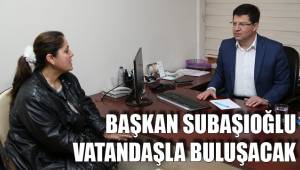 BAŞKAN SUBAŞIOĞLU MERKEZEFENDİLİLERLE BULUŞACAK