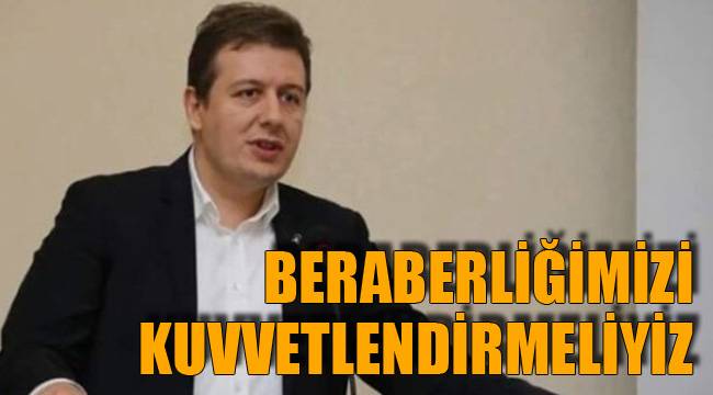 BERABERLİĞİMİZİ KUVVETLENDİRMELİYİZ