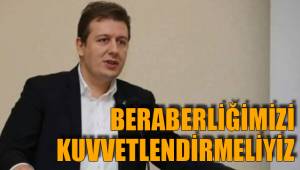 BERABERLİĞİMİZİ KUVVETLENDİRMELİYİZ