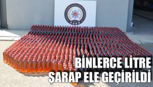 BİNLERCE LİTRE ŞARAP ELE GEÇİRİLDİ