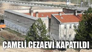 ÇAMELİ CEZAEVİ KAPATILDI