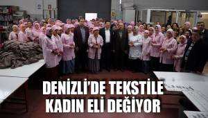 DENİZLİ’DE TEKSTİLE KADIN ELİ DEĞİYOR