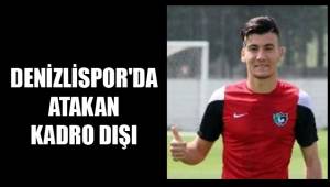 DENİZLİSPOR'DA ATAKAN KADRO DIŞI